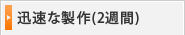 迅速な制作（2週間）